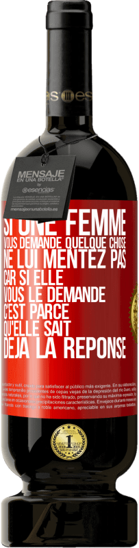 49,95 € Envoi gratuit | Vin rouge Édition Premium MBS® Réserve Si une femme vous demande quelque chose ne lui mentez pas car si elle vous le demande c'est parce qu'elle sait déjà la réponse Étiquette Rouge. Étiquette personnalisable Réserve 12 Mois Récolte 2015 Tempranillo