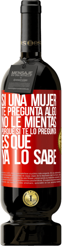 49,95 € Envío gratis | Vino Tinto Edición Premium MBS® Reserva Si una mujer te pregunta algo, no le mientas, porque si te lo pregunta, es que ya lo sabe Etiqueta Roja. Etiqueta personalizable Reserva 12 Meses Cosecha 2015 Tempranillo