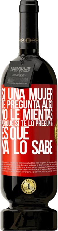49,95 € Envío gratis | Vino Tinto Edición Premium MBS® Reserva Si una mujer te pregunta algo, no le mientas, porque si te lo pregunta, es que ya lo sabe Etiqueta Roja. Etiqueta personalizable Reserva 12 Meses Cosecha 2016 Tempranillo