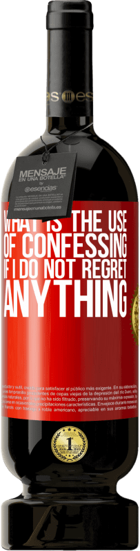 49,95 € Free Shipping | Red Wine Premium Edition MBS® Reserve What is the use of confessing if I do not regret anything Red Label. Customizable label Reserve 12 Months Harvest 2016 Tempranillo
