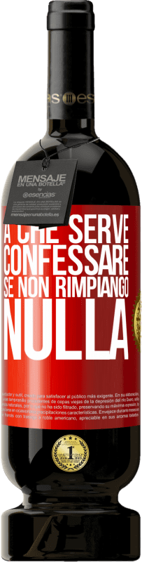 49,95 € Spedizione Gratuita | Vino rosso Edizione Premium MBS® Riserva A che serve confessare se non rimpiango nulla Etichetta Rossa. Etichetta personalizzabile Riserva 12 Mesi Raccogliere 2015 Tempranillo