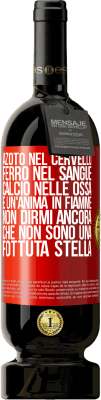 49,95 € Spedizione Gratuita | Vino rosso Edizione Premium MBS® Riserva Azoto nel cervello, ferro nel sangue, calcio nelle ossa e un'anima in fiamme. Non dirmi ancora che non sono una fottuta Etichetta Rossa. Etichetta personalizzabile Riserva 12 Mesi Raccogliere 2016 Tempranillo