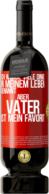 49,95 € Kostenloser Versand | Rotwein Premium Ausgabe MBS® Reserve Ich wurde viele Dinge in meinem Leben genannt, aber Vater ist mein Favorit Rote Markierung. Anpassbares Etikett Reserve 12 Monate Ernte 2015 Tempranillo