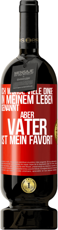 49,95 € Kostenloser Versand | Rotwein Premium Ausgabe MBS® Reserve Ich wurde viele Dinge in meinem Leben genannt, aber Vater ist mein Favorit Rote Markierung. Anpassbares Etikett Reserve 12 Monate Ernte 2015 Tempranillo