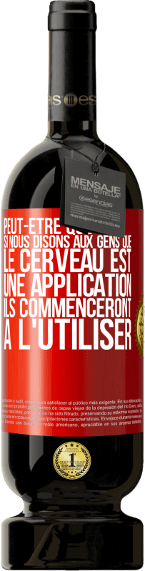 49,95 € Envoi gratuit | Vin rouge Édition Premium MBS® Réserve Peut-être que si nous disons aux gens que le cerveau est une application ils commenceront à l'utiliser Étiquette Rouge. Étiquette personnalisable Réserve 12 Mois Récolte 2015 Tempranillo