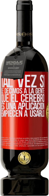 49,95 € Envío gratis | Vino Tinto Edición Premium MBS® Reserva Tal vez si le decimos a la gente que el cerebro es una aplicación, empiecen a usarlo Etiqueta Roja. Etiqueta personalizable Reserva 12 Meses Cosecha 2015 Tempranillo