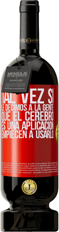 49,95 € Envío gratis | Vino Tinto Edición Premium MBS® Reserva Tal vez si le decimos a la gente que el cerebro es una aplicación, empiecen a usarlo Etiqueta Roja. Etiqueta personalizable Reserva 12 Meses Cosecha 2016 Tempranillo
