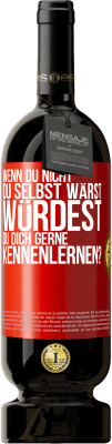 49,95 € Kostenloser Versand | Rotwein Premium Ausgabe MBS® Reserve Wenn du nicht du selbst wärst, würdest du dich gerne kennenlernen? Rote Markierung. Anpassbares Etikett Reserve 12 Monate Ernte 2015 Tempranillo