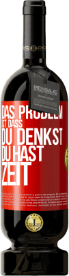 49,95 € Kostenloser Versand | Rotwein Premium Ausgabe MBS® Reserve Das Problem ist, dass du denkst, du hast Zeit Rote Markierung. Anpassbares Etikett Reserve 12 Monate Ernte 2014 Tempranillo