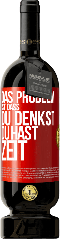 49,95 € Kostenloser Versand | Rotwein Premium Ausgabe MBS® Reserve Das Problem ist, dass du denkst, du hast Zeit Rote Markierung. Anpassbares Etikett Reserve 12 Monate Ernte 2015 Tempranillo