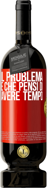 49,95 € Spedizione Gratuita | Vino rosso Edizione Premium MBS® Riserva Il problema è che pensi di avere tempo Etichetta Rossa. Etichetta personalizzabile Riserva 12 Mesi Raccogliere 2015 Tempranillo