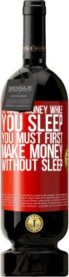 49,95 € Бесплатная доставка | Красное вино Premium Edition MBS® Бронировать Чтобы зарабатывать деньги, пока вы спите, вы должны сначала заработать деньги без сна Красная метка. Настраиваемая этикетка Бронировать 12 Месяцы Урожай 2015 Tempranillo