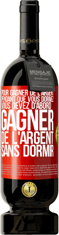 49,95 € Envoi gratuit | Vin rouge Édition Premium MBS® Réserve Pour gagner de l'argent pendant que vous dormez, vous devez d'abord gagner de l'argent sans dormir Étiquette Rouge. Étiquette personnalisable Réserve 12 Mois Récolte 2016 Tempranillo