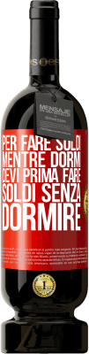 49,95 € Spedizione Gratuita | Vino rosso Edizione Premium MBS® Riserva Per fare soldi mentre dormi, devi prima fare soldi senza dormire Etichetta Rossa. Etichetta personalizzabile Riserva 12 Mesi Raccogliere 2014 Tempranillo