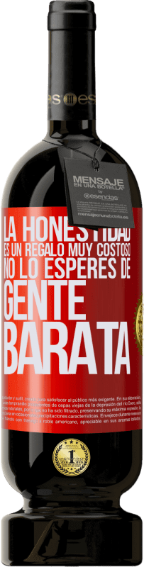 49,95 € Envío gratis | Vino Tinto Edición Premium MBS® Reserva La honestidad es un regalo muy costoso. No lo esperes de gente barata Etiqueta Roja. Etiqueta personalizable Reserva 12 Meses Cosecha 2015 Tempranillo