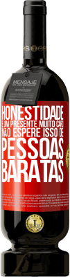 49,95 € Envio grátis | Vinho tinto Edição Premium MBS® Reserva Honestidade é um presente muito caro. Não espere isso de pessoas baratas Etiqueta Vermelha. Etiqueta personalizável Reserva 12 Meses Colheita 2015 Tempranillo