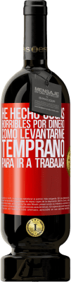 49,95 € Envío gratis | Vino Tinto Edición Premium MBS® Reserva He hecho cosas horribles por dinero. Como levantarme temprano para ir a trabajar Etiqueta Roja. Etiqueta personalizable Reserva 12 Meses Cosecha 2016 Tempranillo