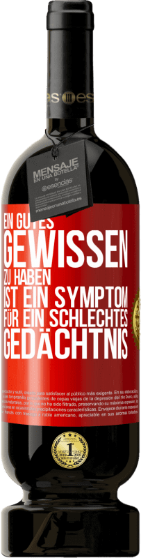 49,95 € Kostenloser Versand | Rotwein Premium Ausgabe MBS® Reserve Ein gutes Gewissen zu haben ist ein Symptom für ein schlechtes Gedächtnis Rote Markierung. Anpassbares Etikett Reserve 12 Monate Ernte 2015 Tempranillo