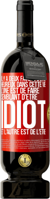 49,95 € Envoi gratuit | Vin rouge Édition Premium MBS® Réserve Il y a deux façons d'être heureux dans cette vie. L'une est de faire semblant d'être idiot et l'autre est de l'être Étiquette Rouge. Étiquette personnalisable Réserve 12 Mois Récolte 2016 Tempranillo