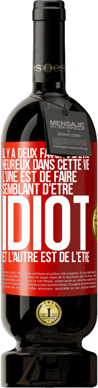 49,95 € Envoi gratuit | Vin rouge Édition Premium MBS® Réserve Il y a deux façons d'être heureux dans cette vie. L'une est de faire semblant d'être idiot et l'autre est de l'être Étiquette Rouge. Étiquette personnalisable Réserve 12 Mois Récolte 2015 Tempranillo