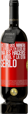 49,95 € Envío gratis | Vino Tinto Edición Premium MBS® Reserva Existen dos maneras de ser feliz en esta vida. Una es hacerse el idiota, y la otra serlo Etiqueta Roja. Etiqueta personalizable Reserva 12 Meses Cosecha 2016 Tempranillo