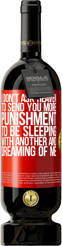 49,95 € 送料無料 | 赤ワイン プレミアム版 MBS® 予約する 私は天国にもっと罰を送って、他の人と寝て、私の夢を見てほしいとは思わない 赤いタグ. カスタマイズ可能なラベル 予約する 12 月 収穫 2016 Tempranillo