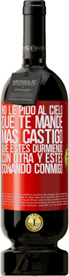 49,95 € Envío gratis | Vino Tinto Edición Premium MBS® Reserva No le pido al cielo que te mande más castigo, que estés durmiendo con otra y estés soñando conmigo Etiqueta Roja. Etiqueta personalizable Reserva 12 Meses Cosecha 2016 Tempranillo