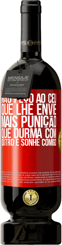 49,95 € Envio grátis | Vinho tinto Edição Premium MBS® Reserva Não peço ao céu que lhe envie mais punição, que durma com outro e sonhe comigo Etiqueta Vermelha. Etiqueta personalizável Reserva 12 Meses Colheita 2016 Tempranillo