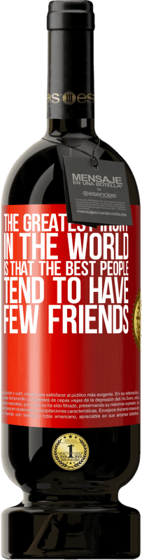 49,95 € Free Shipping | Red Wine Premium Edition MBS® Reserve The greatest irony in the world is that the best people tend to have few friends Red Label. Customizable label Reserve 12 Months Harvest 2015 Tempranillo