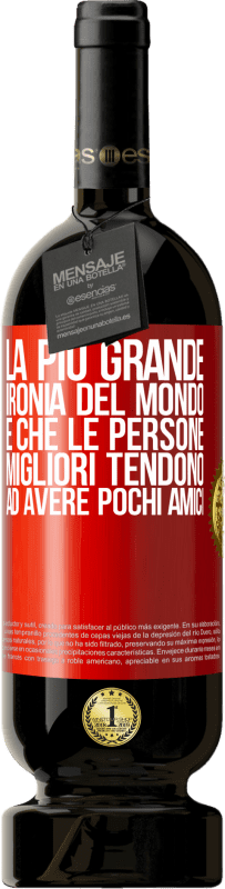 49,95 € Spedizione Gratuita | Vino rosso Edizione Premium MBS® Riserva La più grande ironia del mondo è che le persone migliori tendono ad avere pochi amici Etichetta Rossa. Etichetta personalizzabile Riserva 12 Mesi Raccogliere 2015 Tempranillo