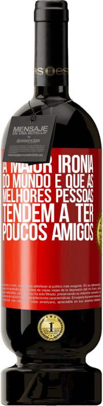 49,95 € Envio grátis | Vinho tinto Edição Premium MBS® Reserva A maior ironia do mundo é que as melhores pessoas tendem a ter poucos amigos Etiqueta Vermelha. Etiqueta personalizável Reserva 12 Meses Colheita 2015 Tempranillo