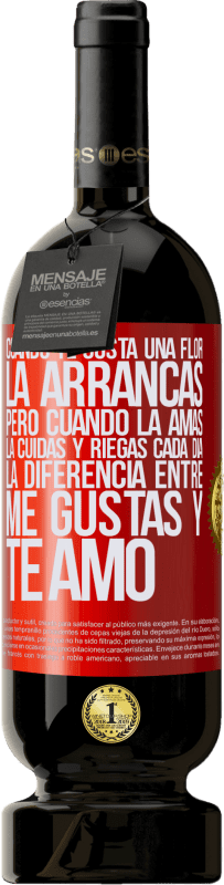 49,95 € Envío gratis | Vino Tinto Edición Premium MBS® Reserva Cuando te gusta una flor, la arrancas. Pero cuando la amas, la cuidas y riegas cada día. La diferencia entre me gustas Etiqueta Roja. Etiqueta personalizable Reserva 12 Meses Cosecha 2015 Tempranillo