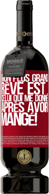 49,95 € Envoi gratuit | Vin rouge Édition Premium MBS® Réserve Mon plus grand rêve est ... celui qui me donne après avoir mangé! Étiquette Rouge. Étiquette personnalisable Réserve 12 Mois Récolte 2015 Tempranillo