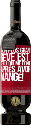 49,95 € Envoi gratuit | Vin rouge Édition Premium MBS® Réserve Mon plus grand rêve est ... celui qui me donne après avoir mangé! Étiquette Rouge. Étiquette personnalisable Réserve 12 Mois Récolte 2016 Tempranillo
