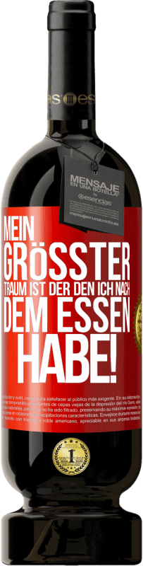 49,95 € Kostenloser Versand | Rotwein Premium Ausgabe MBS® Reserve Mein größter Traum ist ... der, den ich nach dem Essen habe! Rote Markierung. Anpassbares Etikett Reserve 12 Monate Ernte 2015 Tempranillo