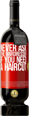 49,95 € Free Shipping | Red Wine Premium Edition MBS® Reserve Never ask the hairdresser if you need a haircut Red Label. Customizable label Reserve 12 Months Harvest 2014 Tempranillo