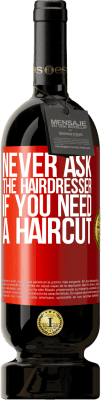 49,95 € Free Shipping | Red Wine Premium Edition MBS® Reserve Never ask the hairdresser if you need a haircut Red Label. Customizable label Reserve 12 Months Harvest 2015 Tempranillo