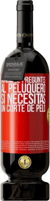 49,95 € Envío gratis | Vino Tinto Edición Premium MBS® Reserva Nunca le preguntes al peluquero si necesitas un corte de pelo Etiqueta Roja. Etiqueta personalizable Reserva 12 Meses Cosecha 2016 Tempranillo
