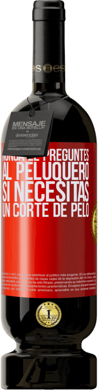 49,95 € Envío gratis | Vino Tinto Edición Premium MBS® Reserva Nunca le preguntes al peluquero si necesitas un corte de pelo Etiqueta Roja. Etiqueta personalizable Reserva 12 Meses Cosecha 2015 Tempranillo