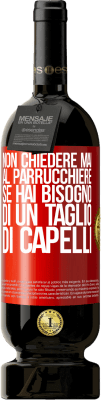 49,95 € Spedizione Gratuita | Vino rosso Edizione Premium MBS® Riserva Non chiedere mai al parrucchiere se hai bisogno di un taglio di capelli Etichetta Rossa. Etichetta personalizzabile Riserva 12 Mesi Raccogliere 2015 Tempranillo