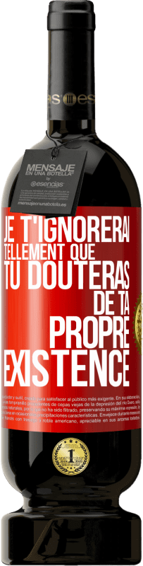 49,95 € Envoi gratuit | Vin rouge Édition Premium MBS® Réserve Je t'ignorerai tellement que tu douteras de ta propre existence Étiquette Rouge. Étiquette personnalisable Réserve 12 Mois Récolte 2015 Tempranillo