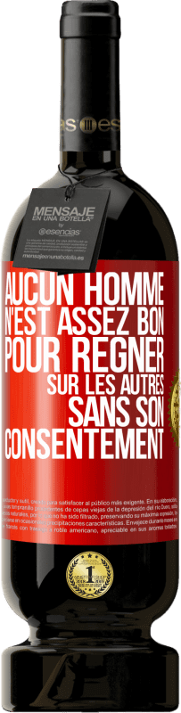 49,95 € Envoi gratuit | Vin rouge Édition Premium MBS® Réserve Aucun homme n'est assez bon pour régner sur les autres sans son consentement Étiquette Rouge. Étiquette personnalisable Réserve 12 Mois Récolte 2015 Tempranillo