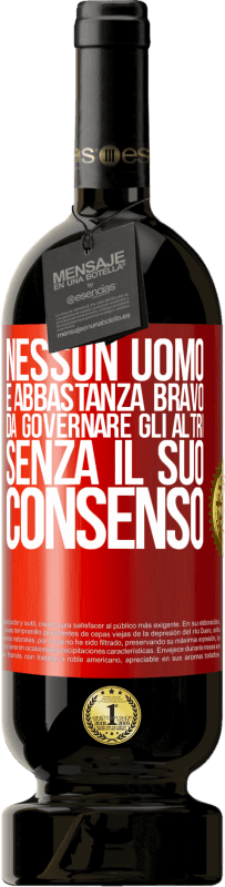 49,95 € Spedizione Gratuita | Vino rosso Edizione Premium MBS® Riserva Nessun uomo è abbastanza bravo da governare gli altri senza il suo consenso Etichetta Rossa. Etichetta personalizzabile Riserva 12 Mesi Raccogliere 2015 Tempranillo