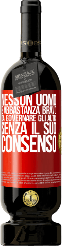 49,95 € Spedizione Gratuita | Vino rosso Edizione Premium MBS® Riserva Nessun uomo è abbastanza bravo da governare gli altri senza il suo consenso Etichetta Rossa. Etichetta personalizzabile Riserva 12 Mesi Raccogliere 2016 Tempranillo