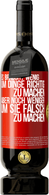 49,95 € Kostenloser Versand | Rotwein Premium Ausgabe MBS® Reserve Es braucht wenig, um Dinge richtig zu machen, aber noch weniger, um sie falsch zu machen Rote Markierung. Anpassbares Etikett Reserve 12 Monate Ernte 2014 Tempranillo