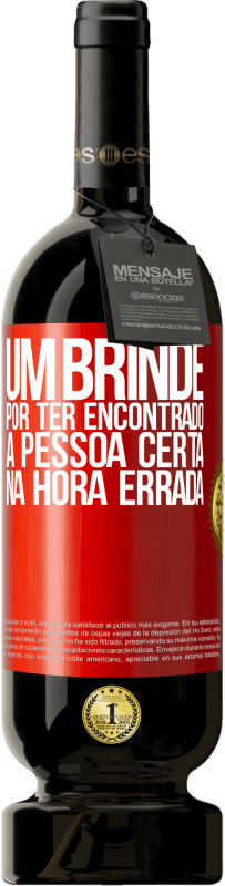 49,95 € Envio grátis | Vinho tinto Edição Premium MBS® Reserva Um brinde por ter encontrado a pessoa certa na hora errada Etiqueta Vermelha. Etiqueta personalizável Reserva 12 Meses Colheita 2015 Tempranillo