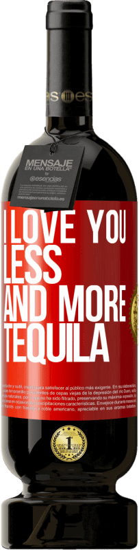 49,95 € Free Shipping | Red Wine Premium Edition MBS® Reserve I love you less and more tequila Red Label. Customizable label Reserve 12 Months Harvest 2015 Tempranillo