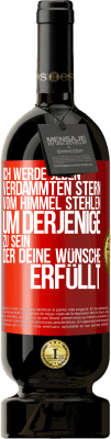 49,95 € Kostenloser Versand | Rotwein Premium Ausgabe MBS® Reserve Ich werde jeden verdammten Stern vom Himmel stehlen, um derjenige zu sein, der deine Wünsche erfüllt Rote Markierung. Anpassbares Etikett Reserve 12 Monate Ernte 2014 Tempranillo