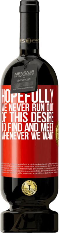 49,95 € Бесплатная доставка | Красное вино Premium Edition MBS® Бронировать Надеюсь, у нас никогда не закончится желание найти и встретиться, когда захотим Красная метка. Настраиваемая этикетка Бронировать 12 Месяцы Урожай 2015 Tempranillo
