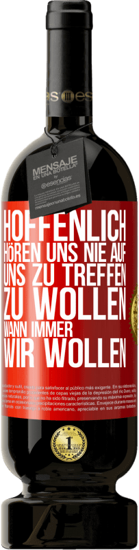 49,95 € Kostenloser Versand | Rotwein Premium Ausgabe MBS® Reserve Hoffenlich hören uns nie auf, uns zu treffen zu wollen wann immer wir wollen Rote Markierung. Anpassbares Etikett Reserve 12 Monate Ernte 2015 Tempranillo
